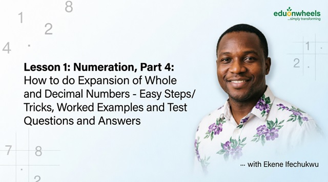 Lesson 1 Numeration Part 4: Expansion of Whole and Decimal Numbers tutorial with tutor Ekene Ifechukwu - Eduonwheels online math course with easy steps, worked examples and test questions