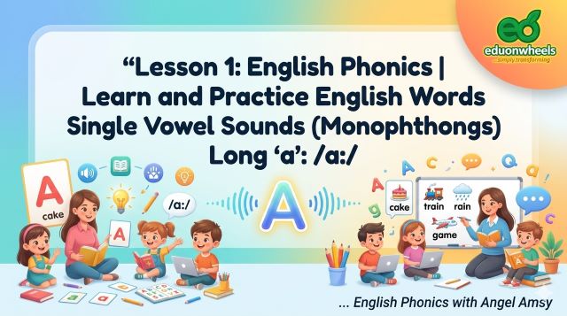 Long ‘a’: /a:/ | Single Vowel Sounds (Monophthongs) | English Phonics – Learn and Practice English Words: Eduonwheels English Phonics Lesson 1 title card featuring a teacher and kids learning the Long A vowel sound with words like cake, train, rain, and game.
