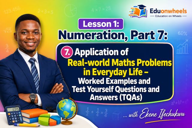 Lesson 1 Numeration Part 7 mathematics banner featuring tutor Ekene Ifechukwu teaching real-world maths applications with worked examples, test-yourself questions, answers, and colourful educational learning graphics.