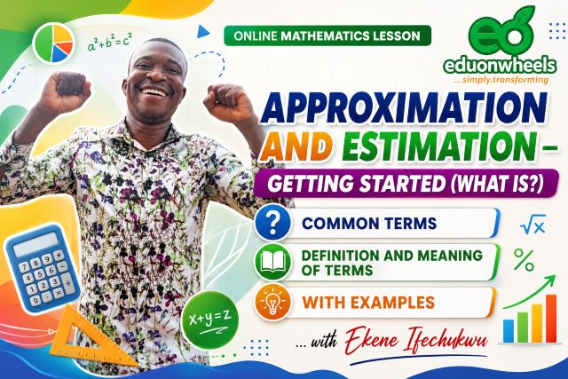 Approximation and Estimation – Getting Started | Online Mathematics Lesson with Ekene Ifechukwu | Eduonwheels: Approximation and Estimation Part 1, Image 1 Numeracy: Approximation and Estimation – Getting Started (What Is?), Common Terms in Task, Activity and Problem-solving, Definition and Meaning of Terms with Examples: Premium Eduonwheels online mathematics lesson banner featuring mathematics tutor Ekene Ifechukwu teaching Approximation and Estimation – Getting Started, including common terms, definitions, meanings, and practical examples, with colorful educational graphics, mathematical icons, and modern learning design.