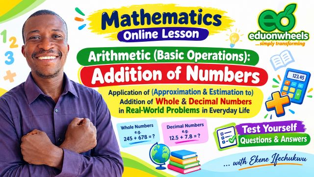 Numeracy/Numbers: Arithmetic (Basic Operations): Addition of Numbers, Part 4 - Easy Application of (Approximation & Estimation to) Addition of Whole & Decimal Numbers in Real-World Problems in Everyday Life - Test Yourself Questions & Answers - What You'll Master, Real-World Problem Scenarios, Why Approximation & Estimation Matter, Challenge Yourself!, Join the Conversation:: Mathematics online lesson on arithmetic basic operations, teaching addition of whole and decimal numbers using approximation and estimation for real-world problems, with test-yourself questions and answers by Eduonwheels tutor Ekene Ifechukwu.