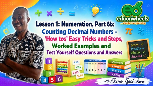 Lesson 1: Numeration Part 6b – Counting Decimal Numbers | Easy Tricks, Worked Examples & Test Yourself Questions: Numeration Counting Decimal Numbers, 6b Image 1 Numeration: Counting Decimal Numbers - How to Write from Figure to Words and Words to Figure - Easy Tricks and Steps, Worked Examples, Test Yourself Questions and Answers (TQAs): Bright multi-coloured educational website banner for “Lesson 1: Numeration, Part 6b: Counting Decimal Numbers” featuring mathematics tutor Ekene Ifechukwu, Eduonwheels logo, colourful counting blocks, decimal number charts, mathematical symbols, and engaging e-learning classroom graphics.