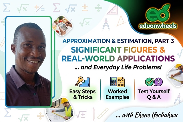 Approximation and Estimation Part 3 Image 2: Math Lesson: Significant Figures & Real-World Apps with Ekene Ifechukwu Numeracy/Numbers: Approximation and Estimation, Part 3: Significant Figures & Applications to Real-World Problems in Everyday Life - Easy Steps & Tricks, Worked Examples & Test Yourself Questions & Answers: An online mathematics banner for an Eduonwheels lesson on Significant Figures and Real-World Applications by Ekene Ifechukwu, featuring easy steps, examples, and Q&A.