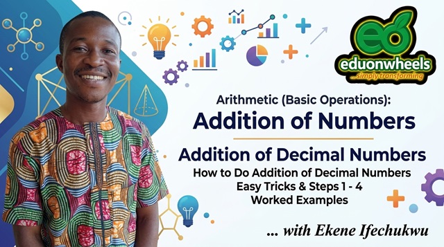 Addition of Numbers, Part 3, Image 1: addition-of-decimal-numbers-online-math-lesson-banner Numeracy/Numbers: Arithmetic (Basic Operations): Addition of Numbers, Part 3 - Addition of Decimal Numbers - Easy Tricks & Steps 1 - 4 & Worked Examples: Ekene Ifechukwu, Eduonwheels mathematics tutor, smiling next to an educational infographic about Addition of Decimal Numbers, featuring basic operations, easy tricks, steps 1-4, and worked examples with colorful math icons.
